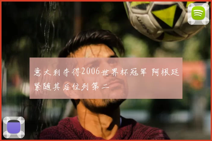 意大利夺得2006世界杯冠军 阿根廷紧随其后位列第二