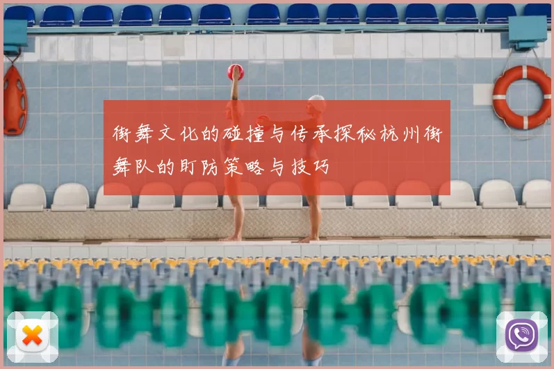 街舞文化的碰撞与传承探秘杭州街舞队的盯防策略与技巧