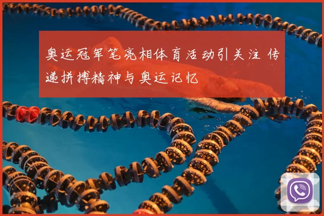 奥运冠军笔亮相体育活动引关注 传递拼搏精神与奥运记忆