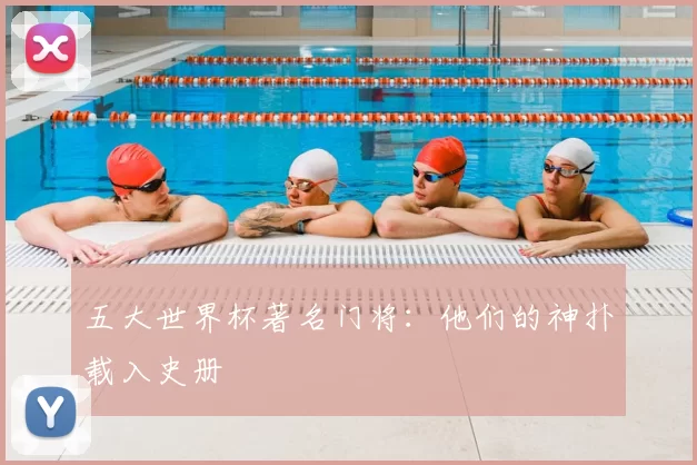 五大世界杯著名门将：他们的神扑载入史册