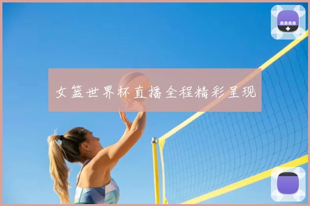 女篮世界杯直播全程精彩呈现