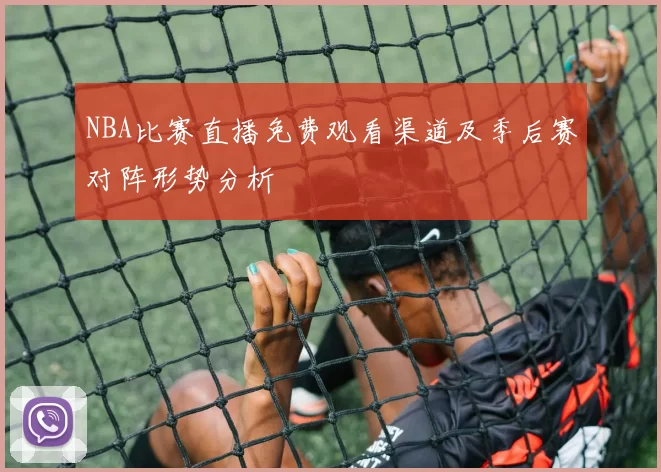 NBA比赛直播免费观看渠道及季后赛对阵形势分析
