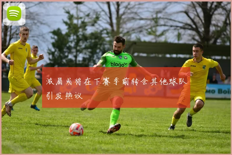 浓眉或将在下赛季前转会其他球队引发热议