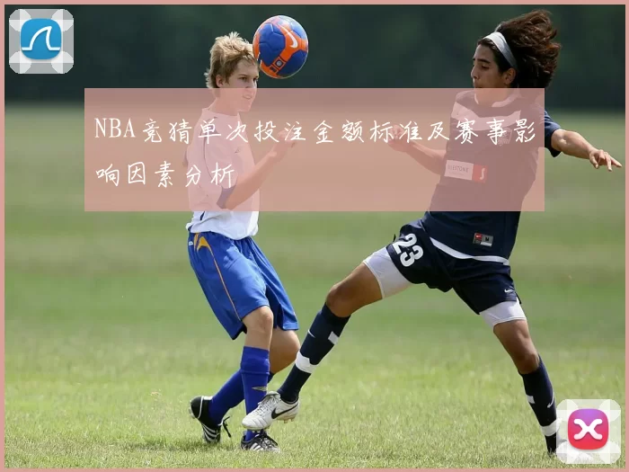 NBA竞猜单次投注金额标准及赛事影响因素分析
