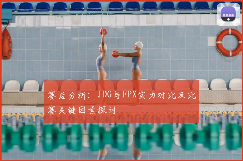 赛后分析：JDG与FPX实力对比及比赛关键因素探讨