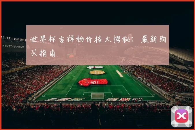 世界杯吉祥物价格大揭秘:最新购买指南