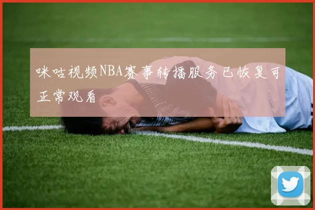 咪咕视频NBA赛事转播服务已恢复可正常观看