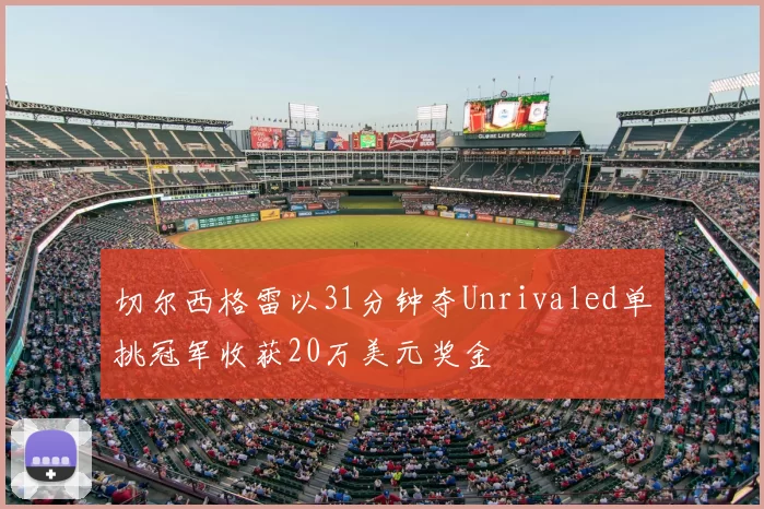 切尔西格雷以31分钟夺Unrivaled单挑冠军收获20万美元奖金