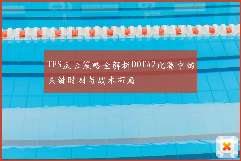 TES反击策略全解析DOTA2比赛中的关键时刻与战术布局