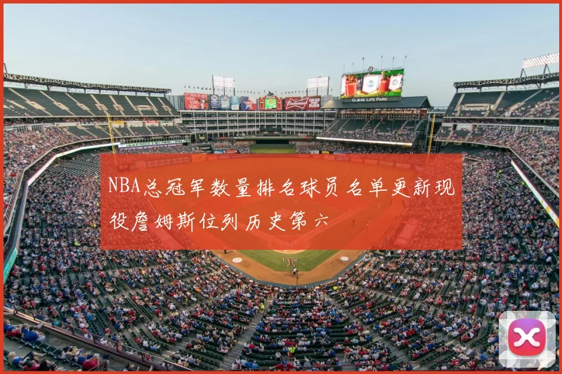 NBA总冠军数量排名球员名单更新现役詹姆斯位列历史第六