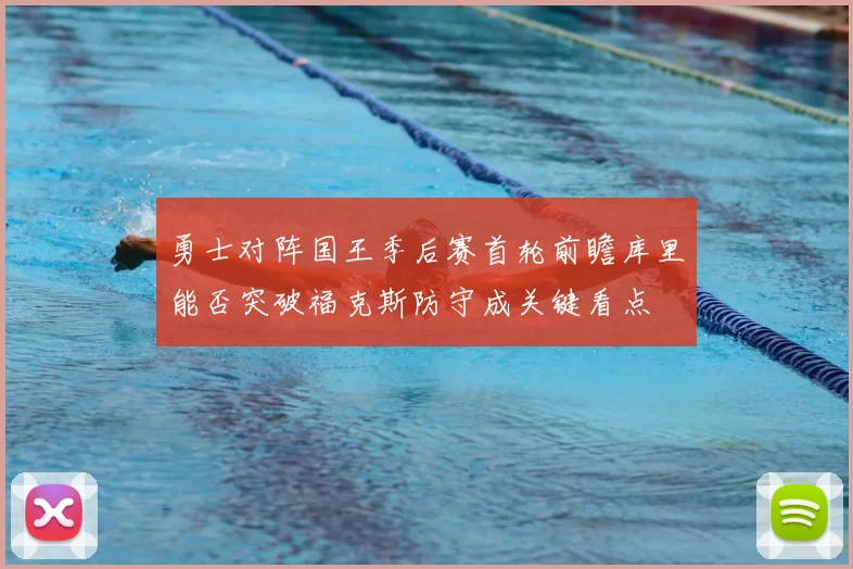 勇士对阵国王季后赛首轮前瞻库里能否突破福克斯防守成关键看点