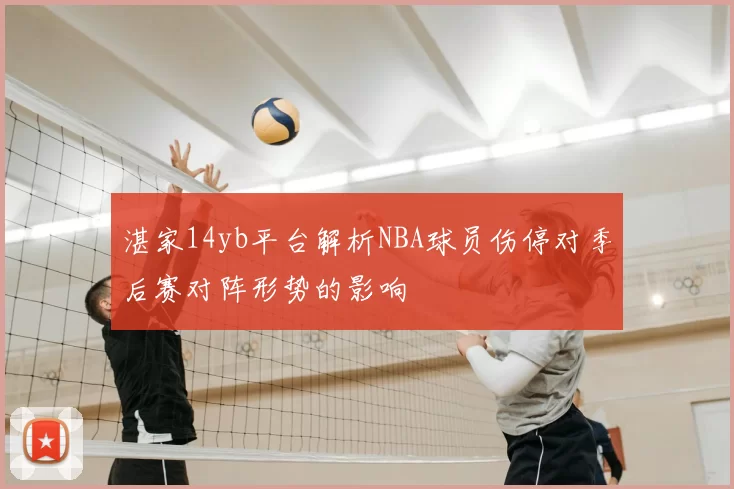 湛家14yb平台解析NBA球员伤停对季后赛对阵形势的影响