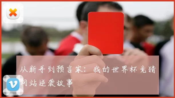 从新手到预言家：我的世界杯竞猜网站逆袭故事