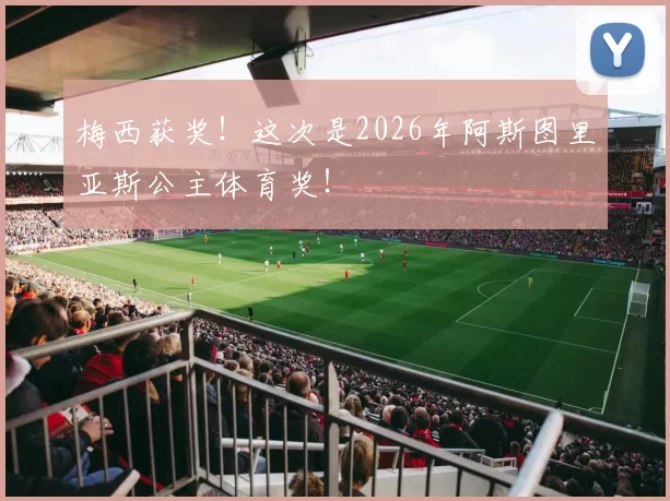梅西获奖！这次是2026年阿斯图里亚斯公主体育奖！