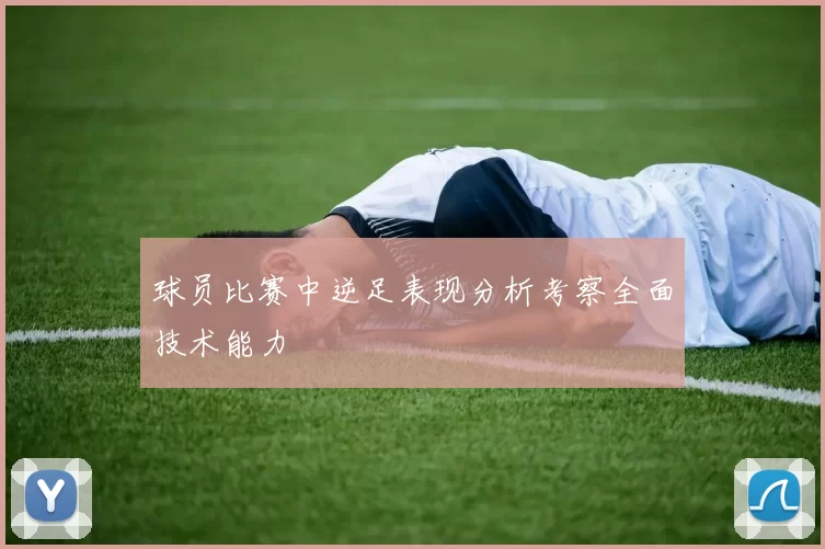 球员比赛中逆足表现分析考察全面技术能力