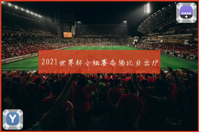 2021世界杯小组赛各场比分出炉