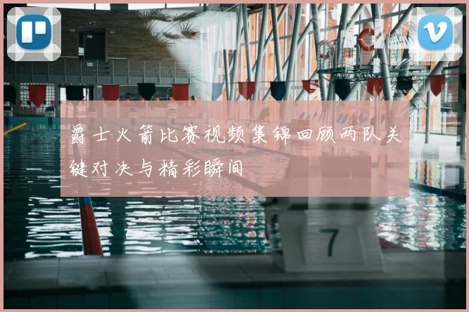 爵士火箭比赛视频集锦回顾两队关键对决与精彩瞬间